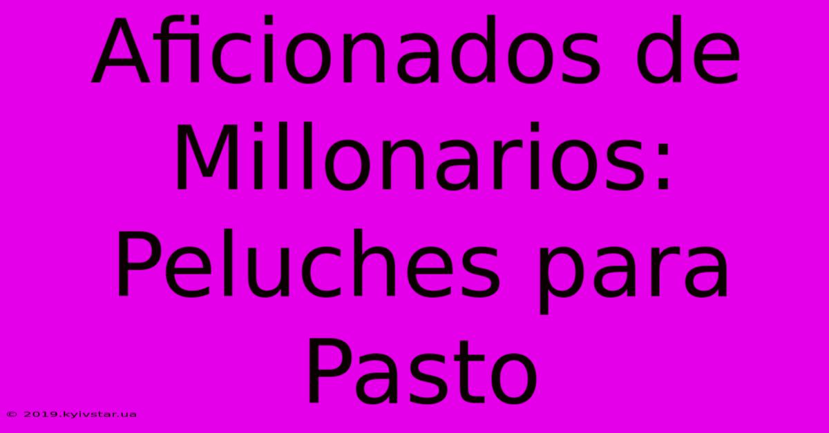 Aficionados De Millonarios: Peluches Para Pasto 