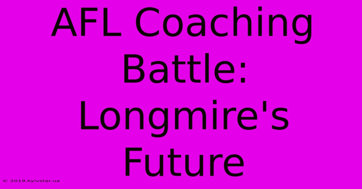 AFL Coaching Battle: Longmire's Future