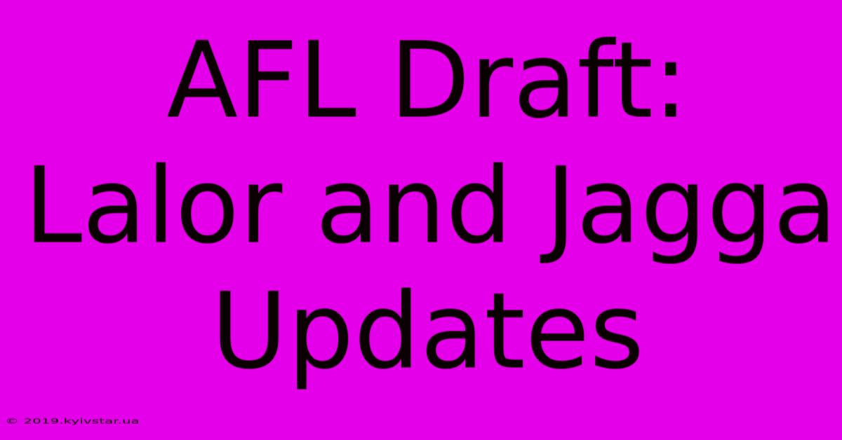 AFL Draft: Lalor And Jagga Updates