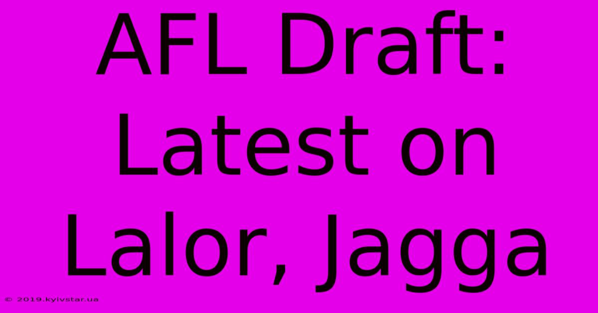 AFL Draft: Latest On Lalor, Jagga