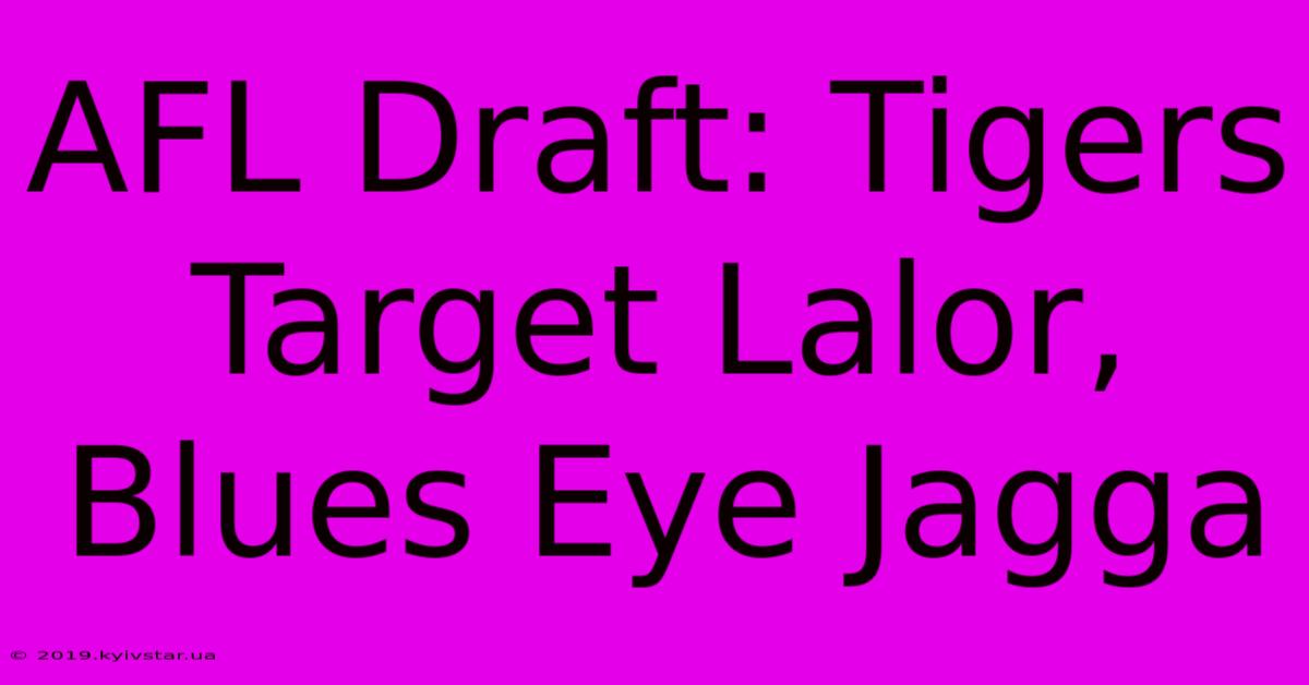 AFL Draft: Tigers Target Lalor, Blues Eye Jagga