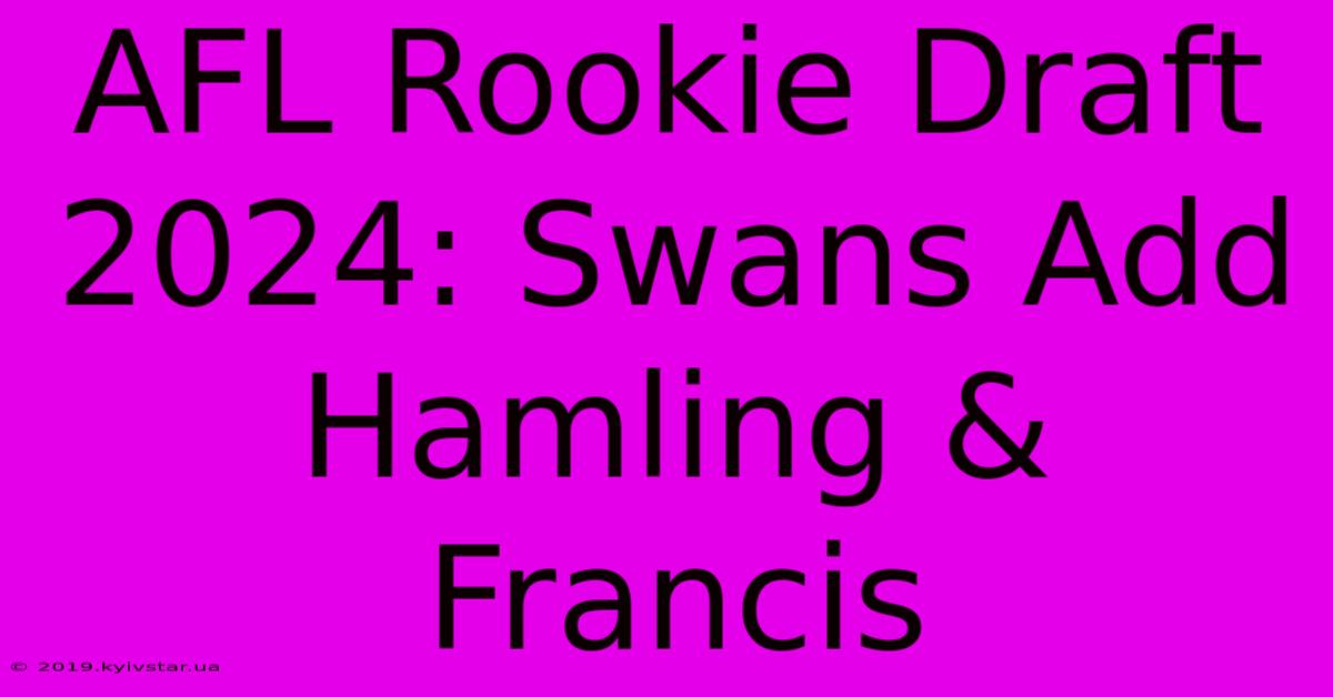 AFL Rookie Draft 2024: Swans Add Hamling & Francis