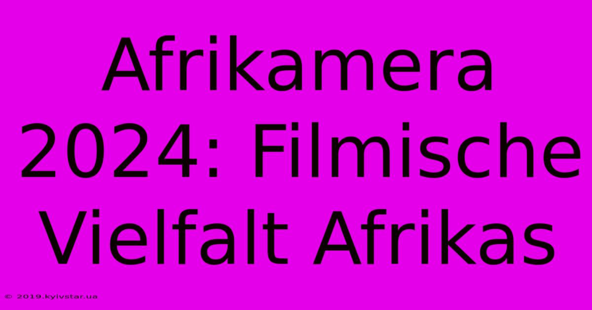 Afrikamera 2024: Filmische Vielfalt Afrikas