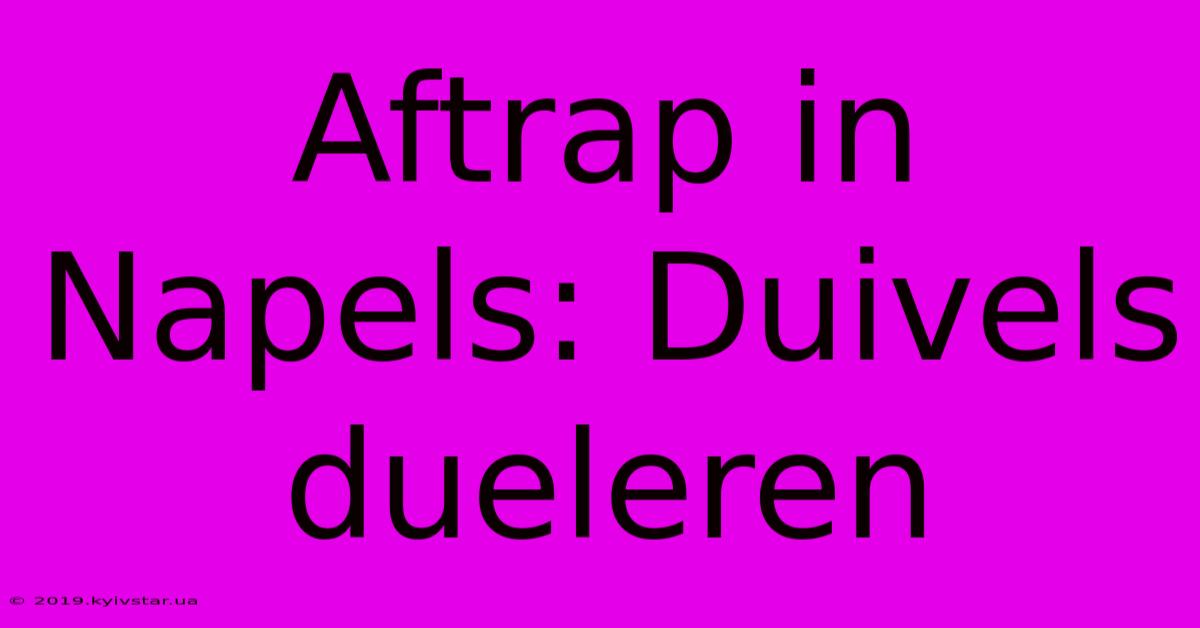 Aftrap In Napels: Duivels Dueleren