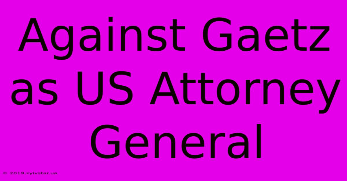 Against Gaetz As US Attorney General