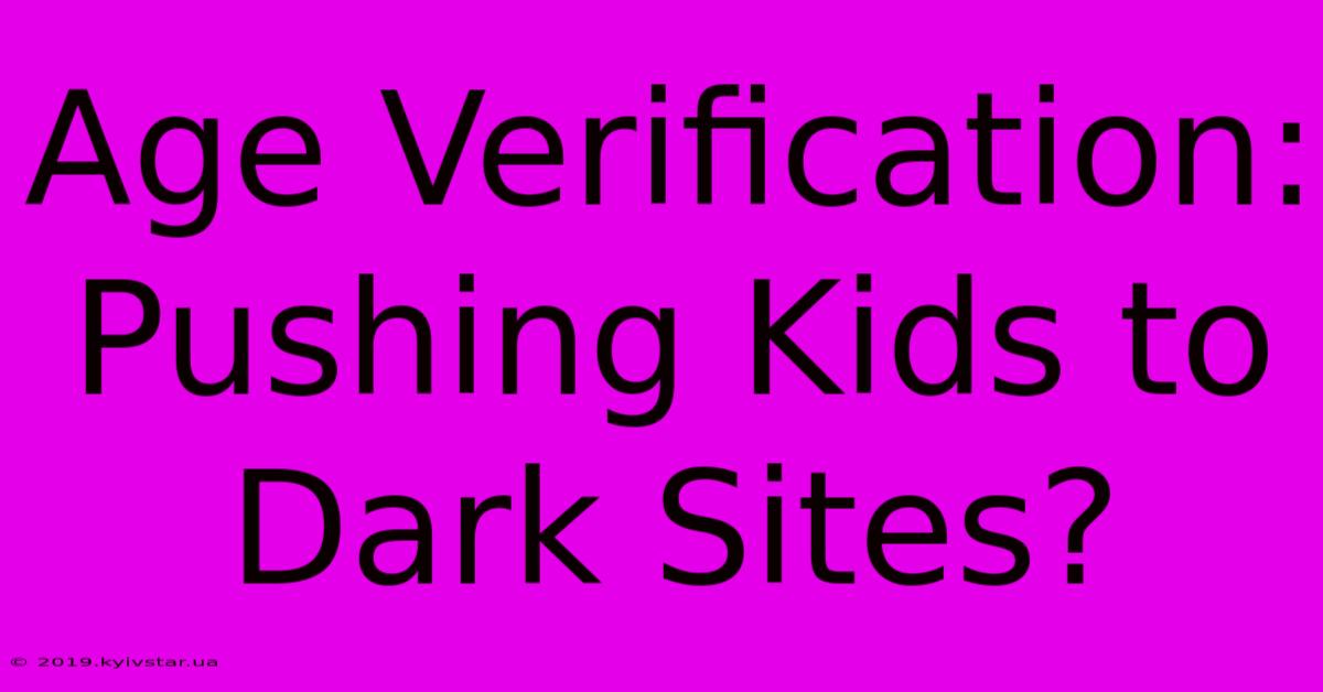 Age Verification: Pushing Kids To Dark Sites?