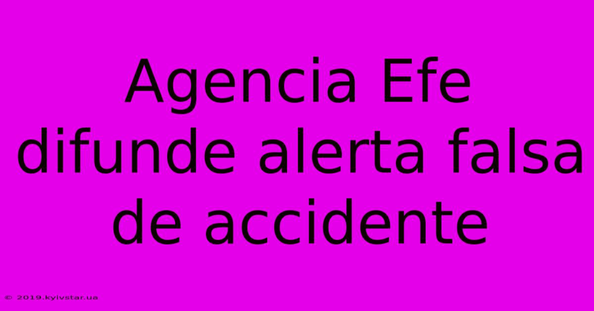 Agencia Efe Difunde Alerta Falsa De Accidente