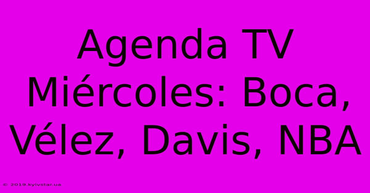 Agenda TV Miércoles: Boca, Vélez, Davis, NBA