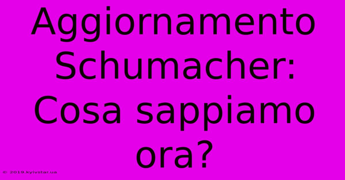 Aggiornamento Schumacher: Cosa Sappiamo Ora?