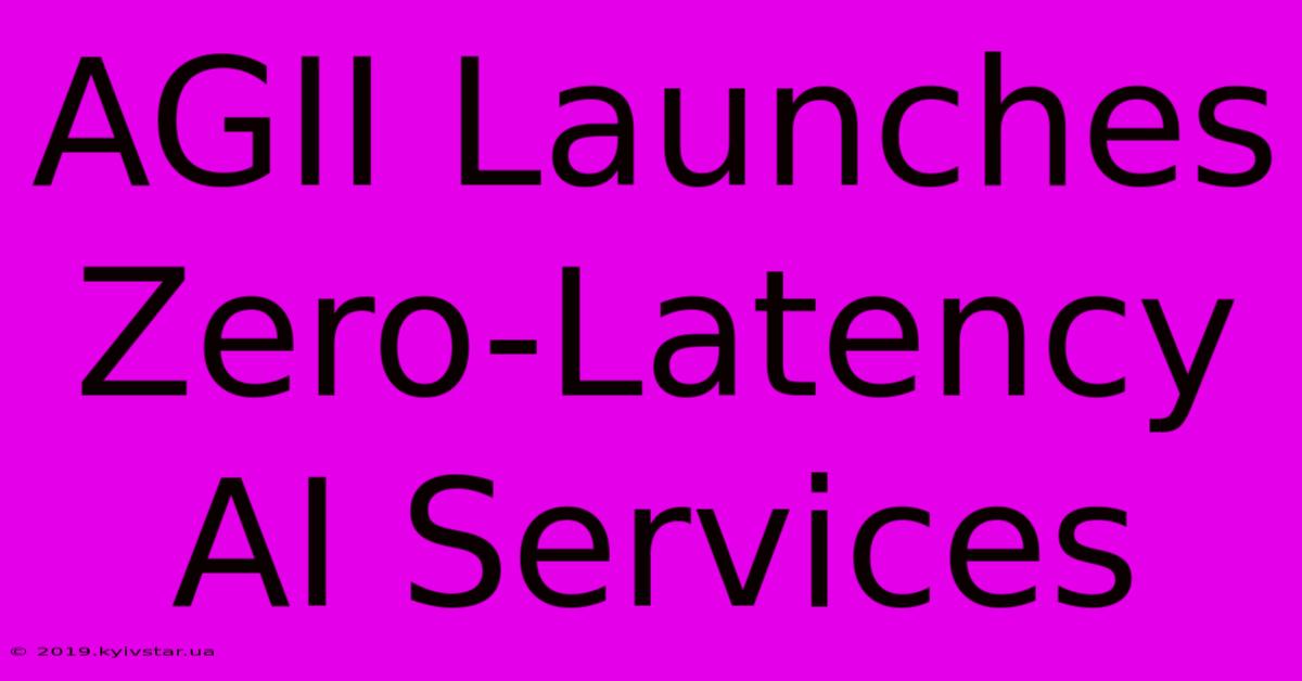 AGII Launches Zero-Latency AI Services