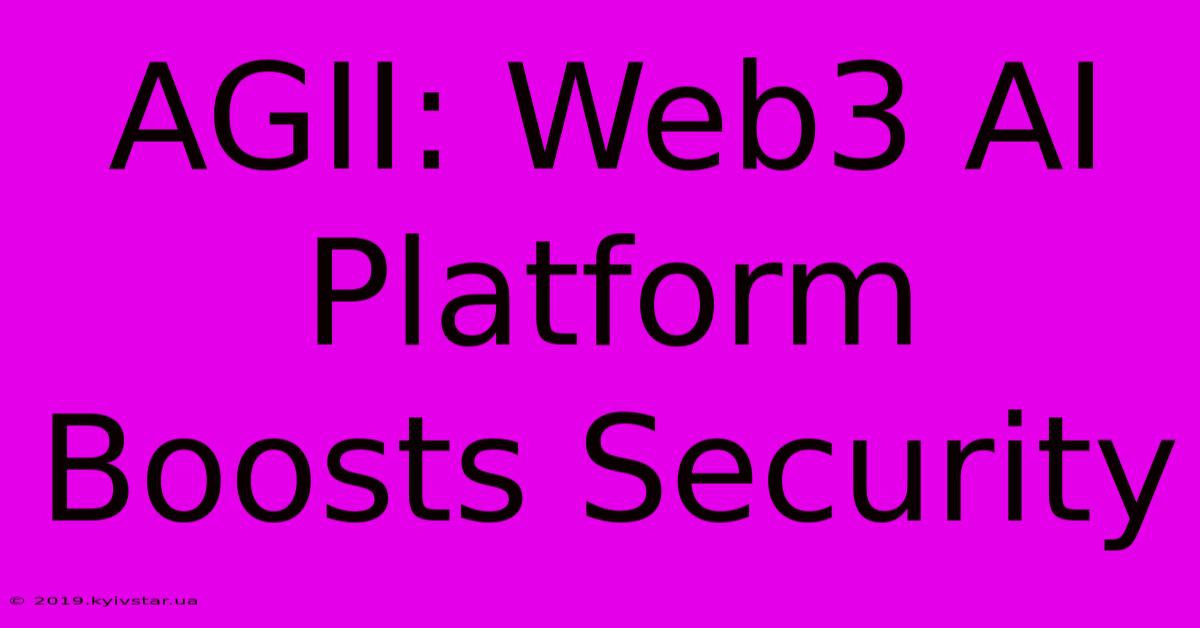 AGII: Web3 AI Platform Boosts Security