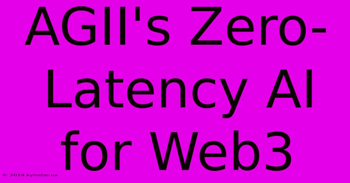 AGII's Zero-Latency AI For Web3