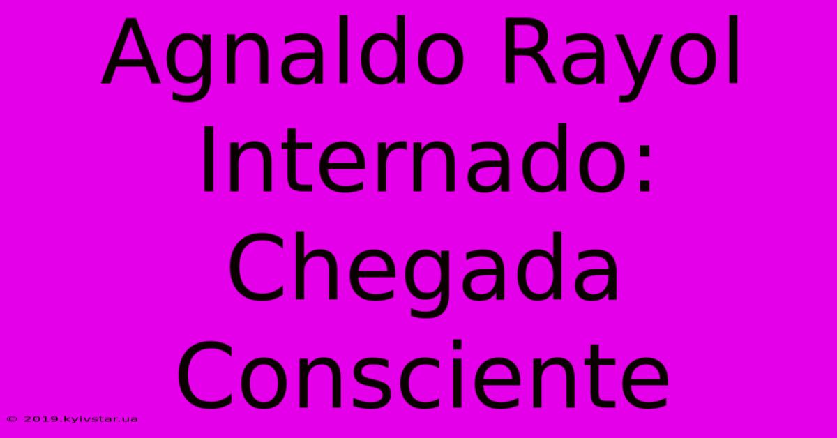 Agnaldo Rayol Internado: Chegada Consciente