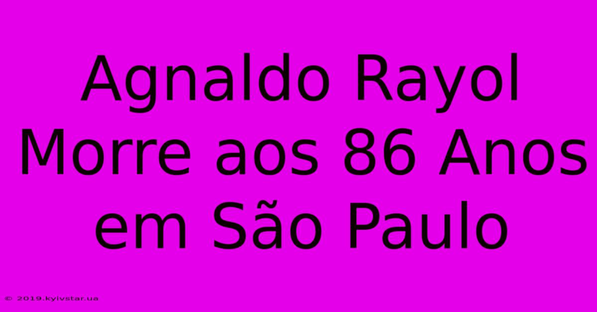 Agnaldo Rayol Morre Aos 86 Anos Em São Paulo