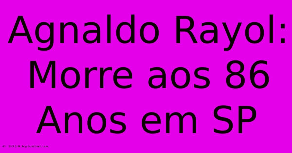 Agnaldo Rayol: Morre Aos 86 Anos Em SP 