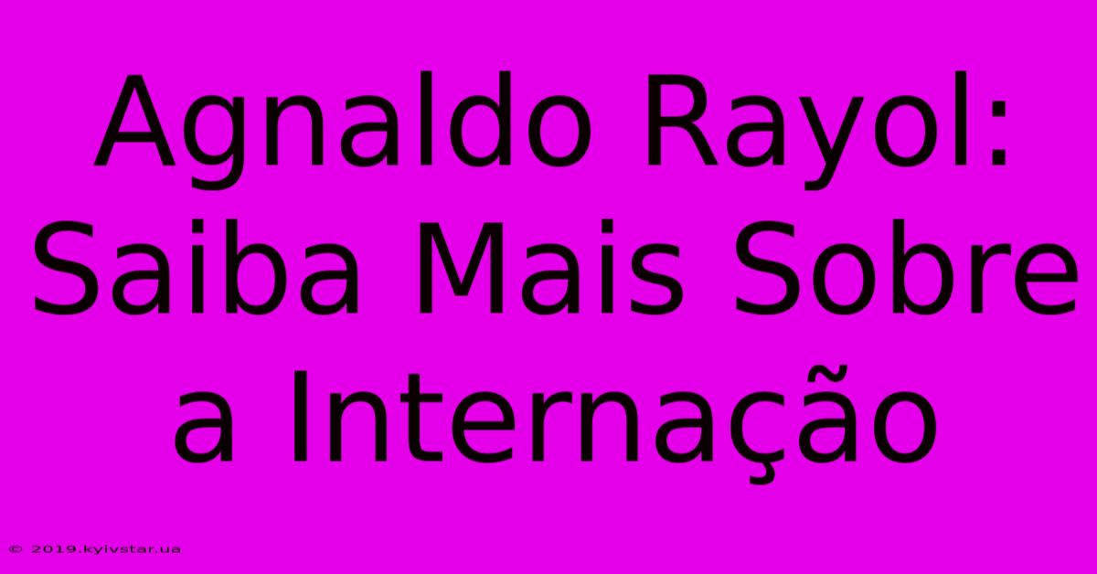 Agnaldo Rayol: Saiba Mais Sobre A Internação