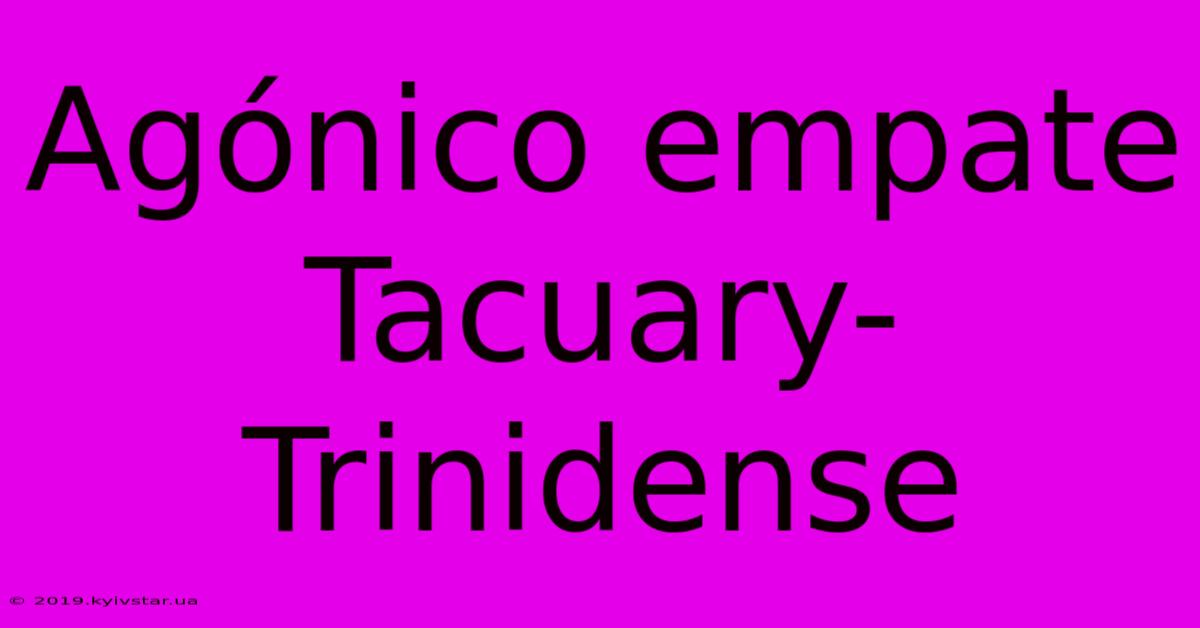 Agónico Empate Tacuary-Trinidense