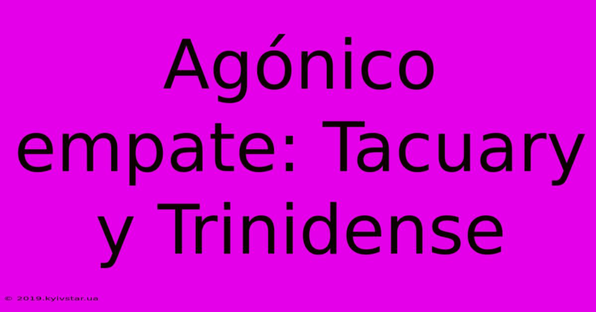 Agónico Empate: Tacuary Y Trinidense