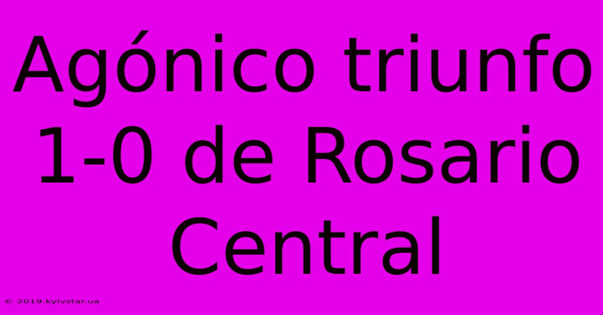 Agónico Triunfo 1-0 De Rosario Central