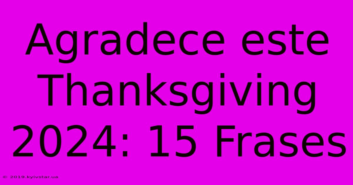 Agradece Este Thanksgiving 2024: 15 Frases