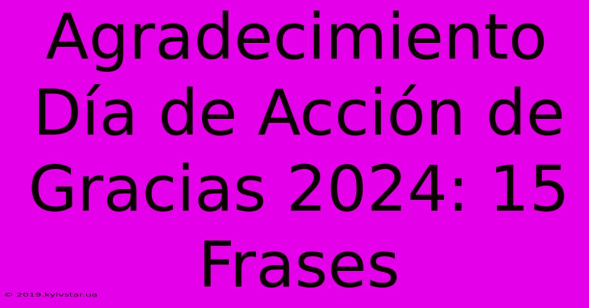 Agradecimiento Día De Acción De Gracias 2024: 15 Frases