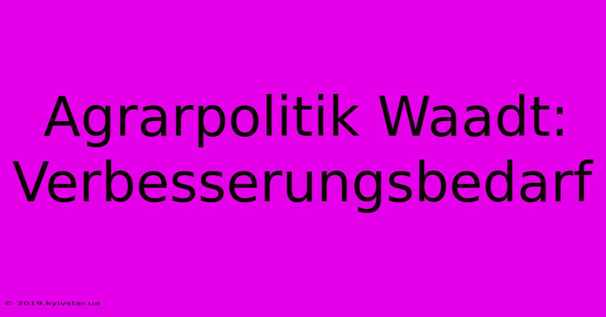 Agrarpolitik Waadt: Verbesserungsbedarf