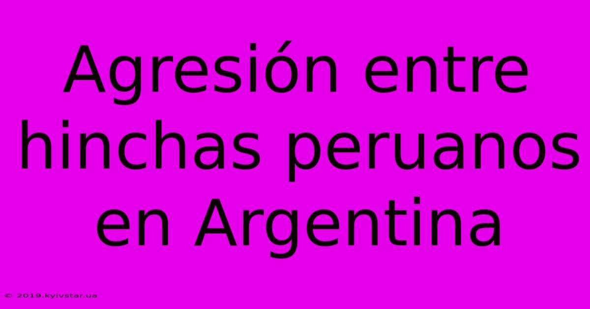 Agresión Entre Hinchas Peruanos En Argentina