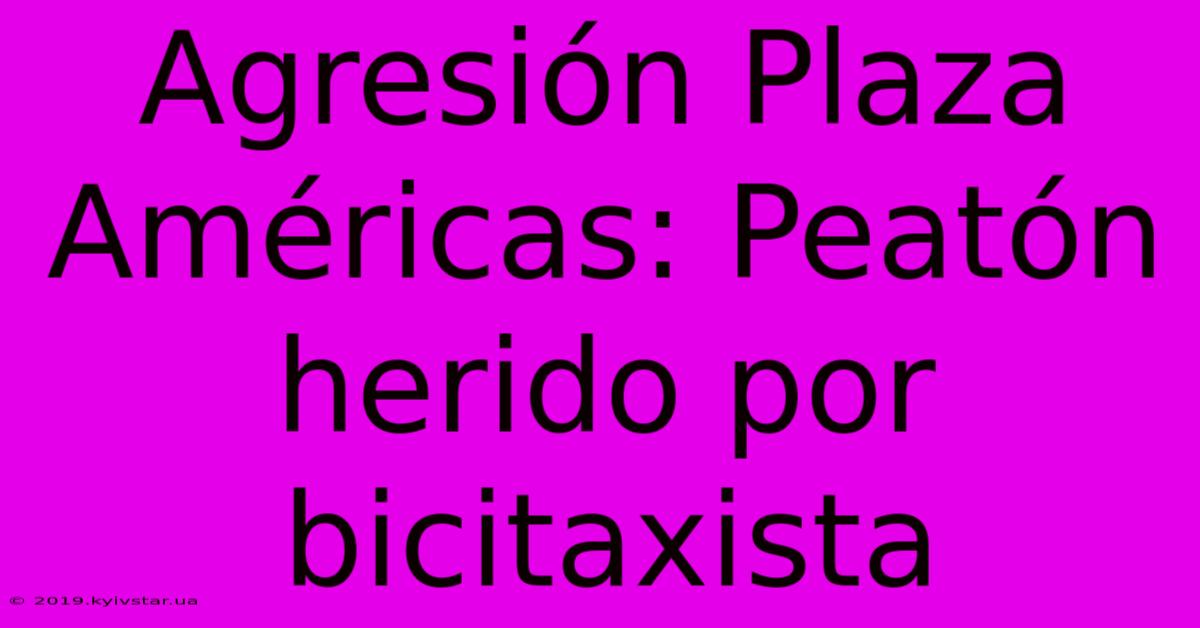 Agresión Plaza Américas: Peatón Herido Por Bicitaxista