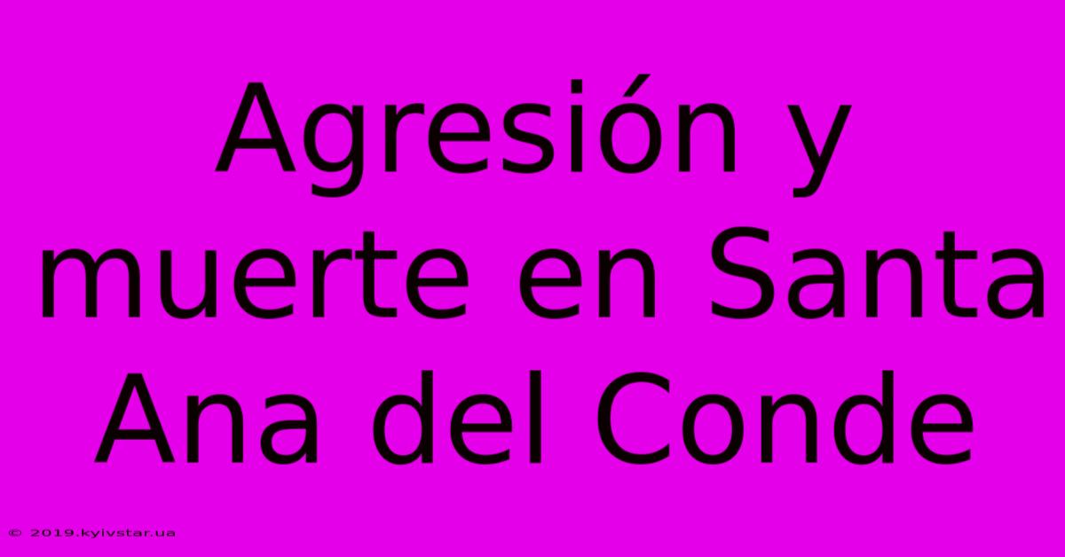 Agresión Y Muerte En Santa Ana Del Conde