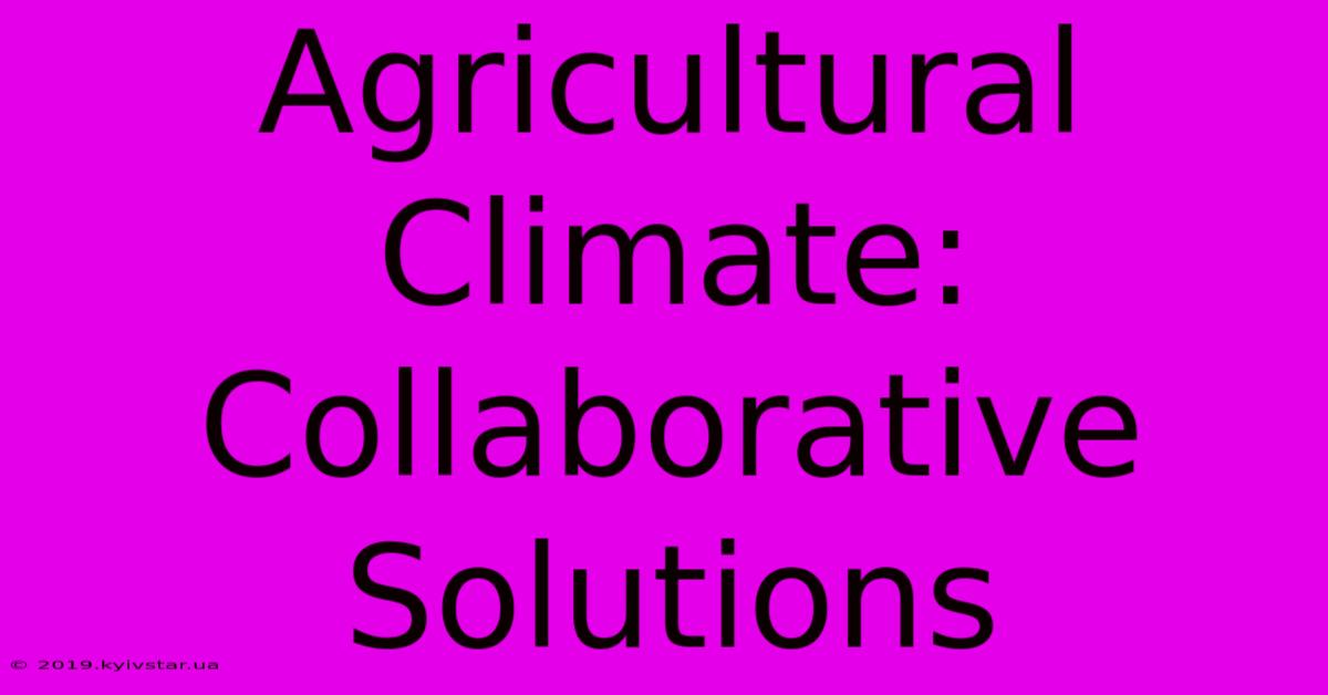 Agricultural Climate: Collaborative Solutions