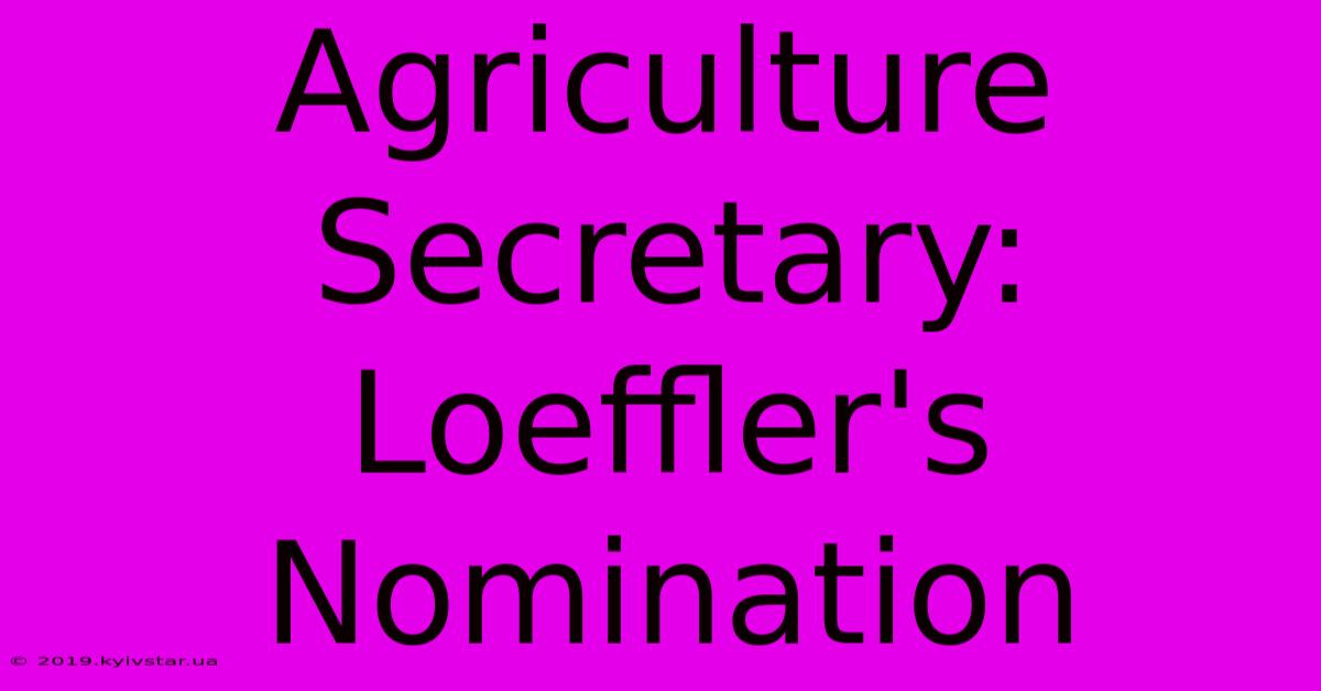 Agriculture Secretary: Loeffler's Nomination