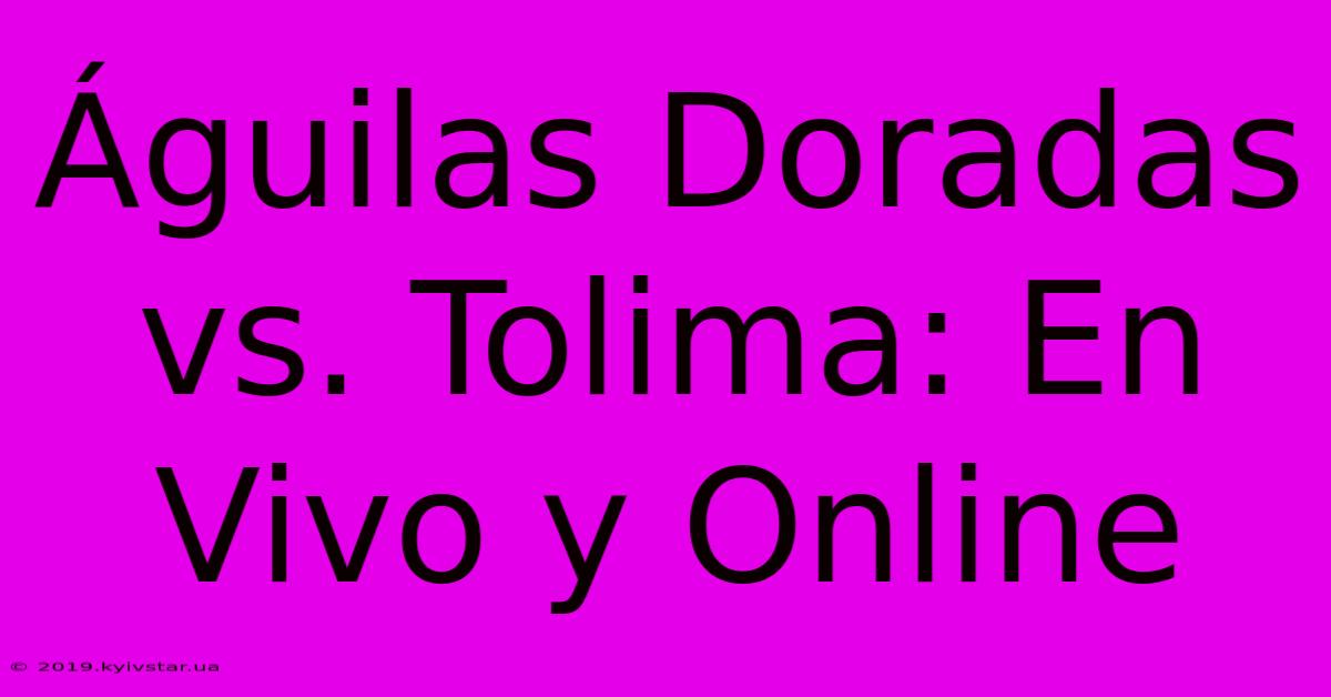 Águilas Doradas Vs. Tolima: En Vivo Y Online