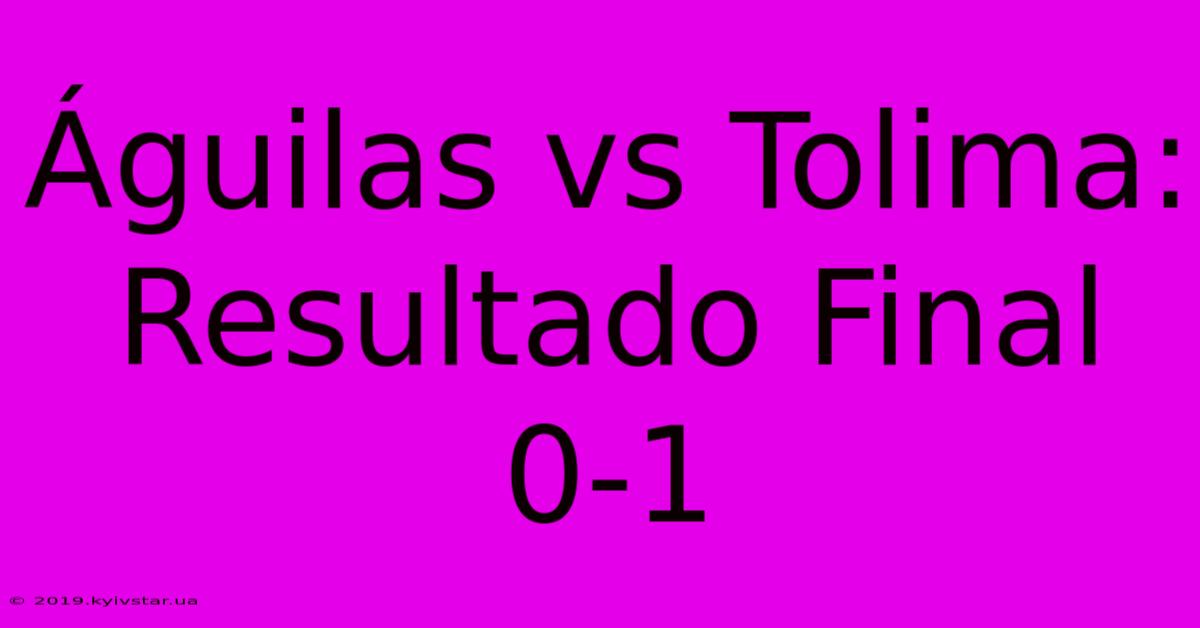 Águilas Vs Tolima: Resultado Final 0-1