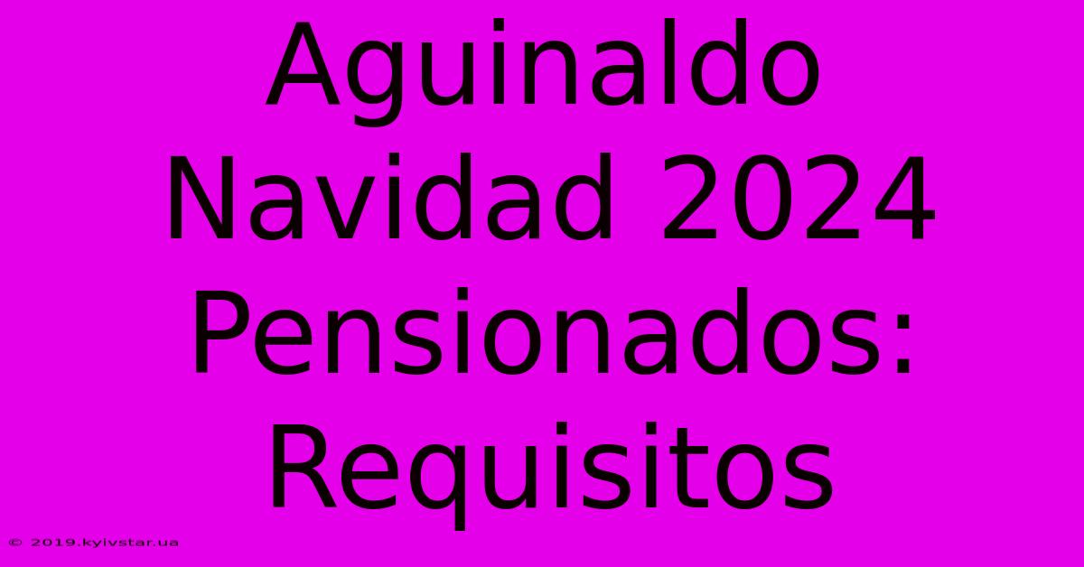 Aguinaldo Navidad 2024 Pensionados: Requisitos