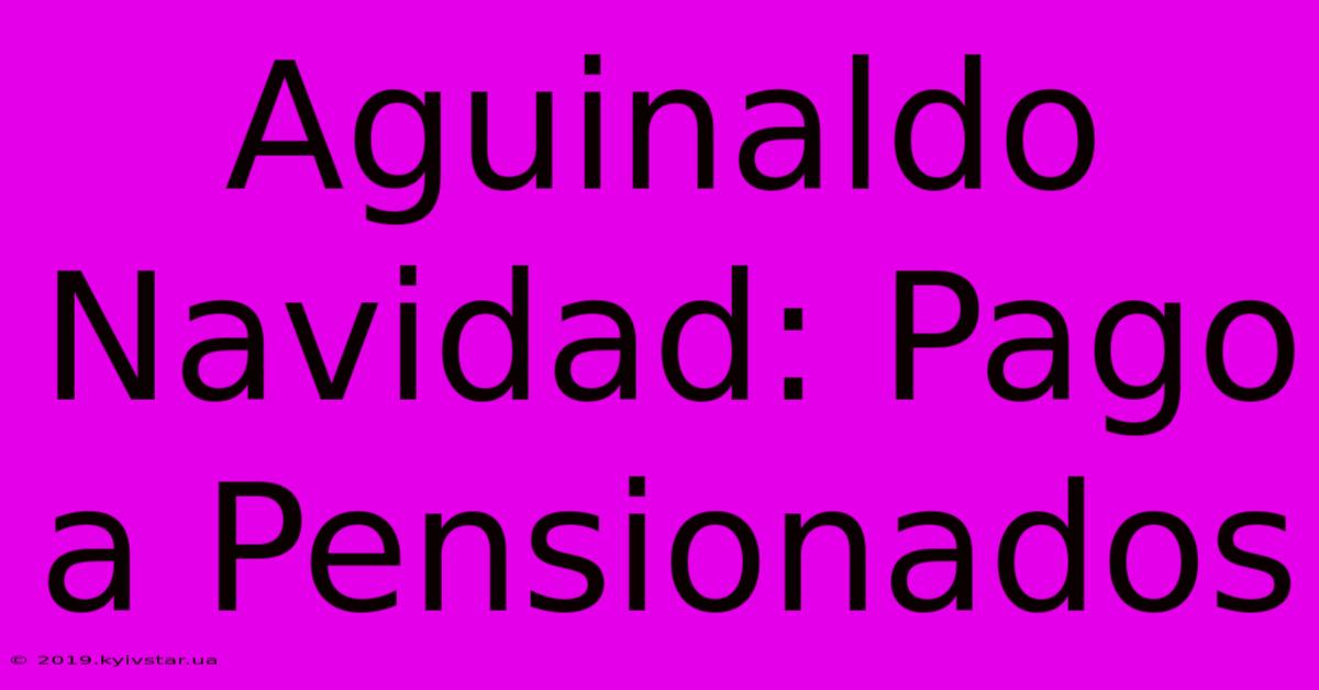 Aguinaldo Navidad: Pago A Pensionados