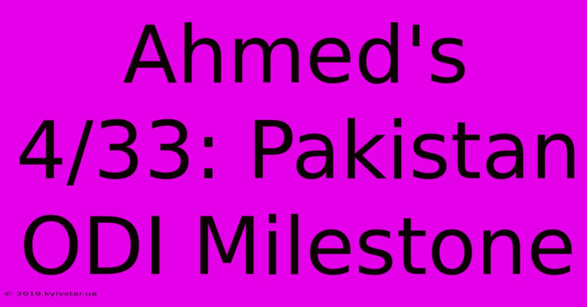 Ahmed's 4/33: Pakistan ODI Milestone