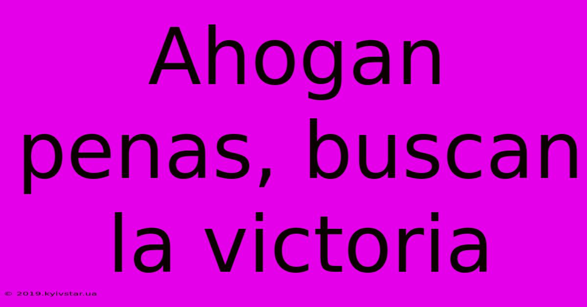 Ahogan Penas, Buscan La Victoria