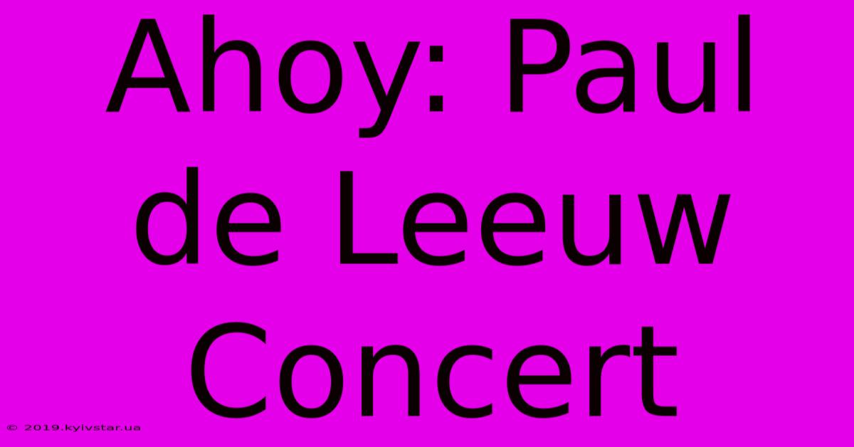 Ahoy: Paul De Leeuw Concert