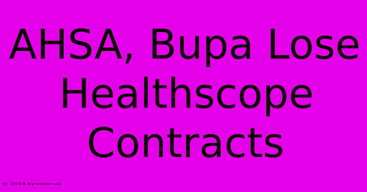 AHSA, Bupa Lose Healthscope Contracts