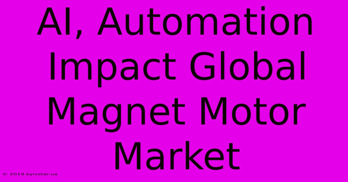 AI, Automation Impact Global Magnet Motor Market