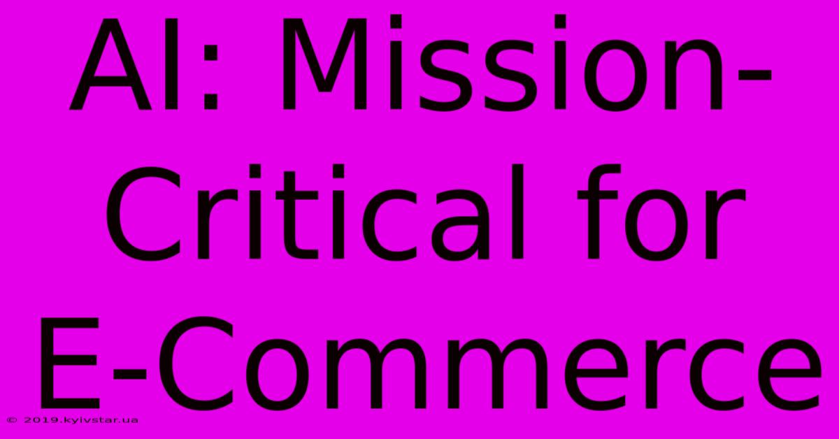 AI: Mission-Critical For E-Commerce