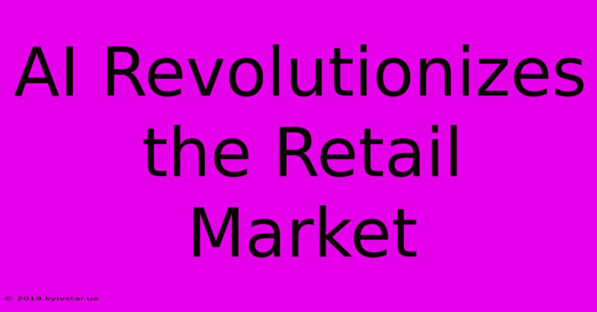 AI Revolutionizes The Retail Market