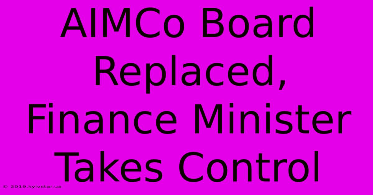 AIMCo Board Replaced, Finance Minister Takes Control