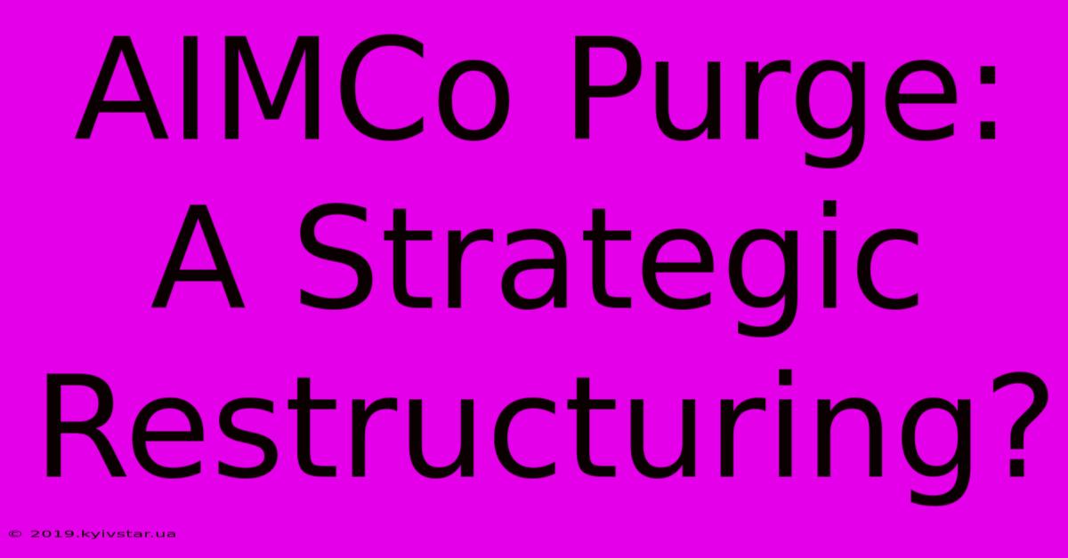 AIMCo Purge: A Strategic Restructuring?