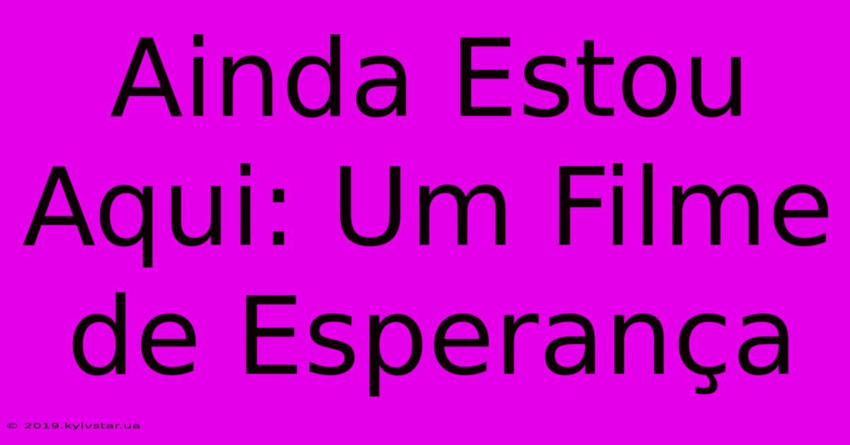 Ainda Estou Aqui: Um Filme De Esperança