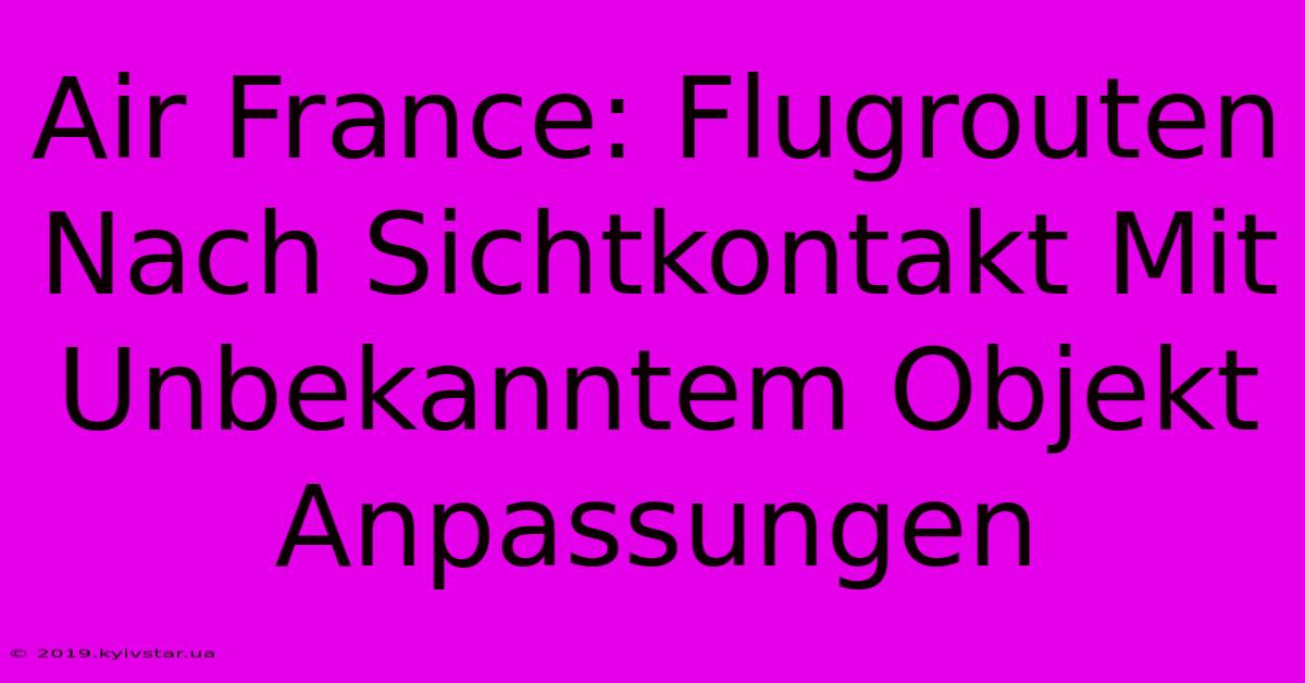 Air France: Flugrouten Nach Sichtkontakt Mit Unbekanntem Objekt Anpassungen 
