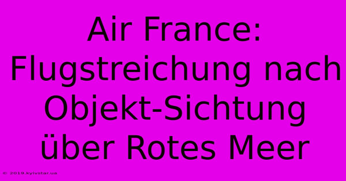 Air France: Flugstreichung Nach Objekt-Sichtung Über Rotes Meer