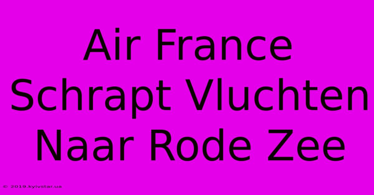 Air France Schrapt Vluchten Naar Rode Zee 