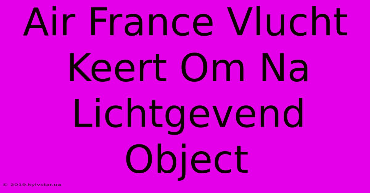 Air France Vlucht Keert Om Na Lichtgevend Object