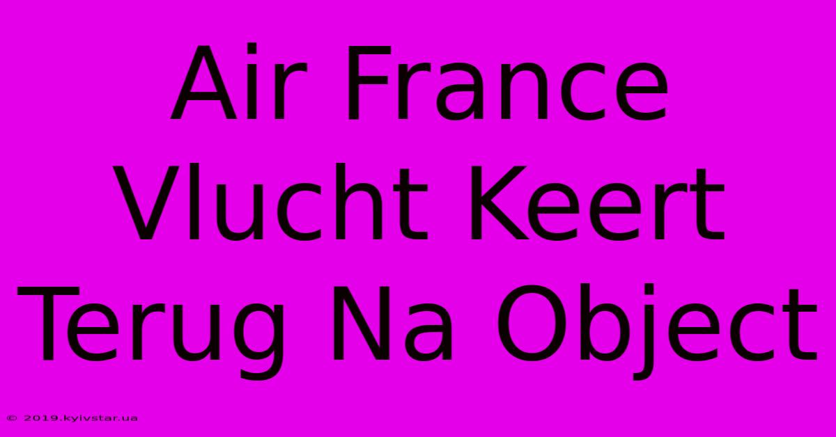 Air France Vlucht Keert Terug Na Object 